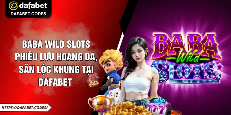 Baba Wild Slots  - Phiêu Lưu Hoang Dã, Săn Lộc Khủng Tại DAFABET 