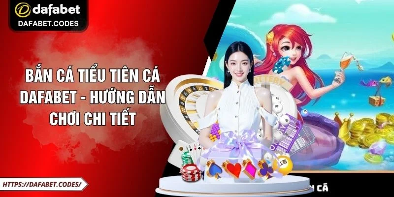 Bắn Cá Tiểu Tiên Cá DAFABET - Hướng Dẫn Chơi Chi Tiết