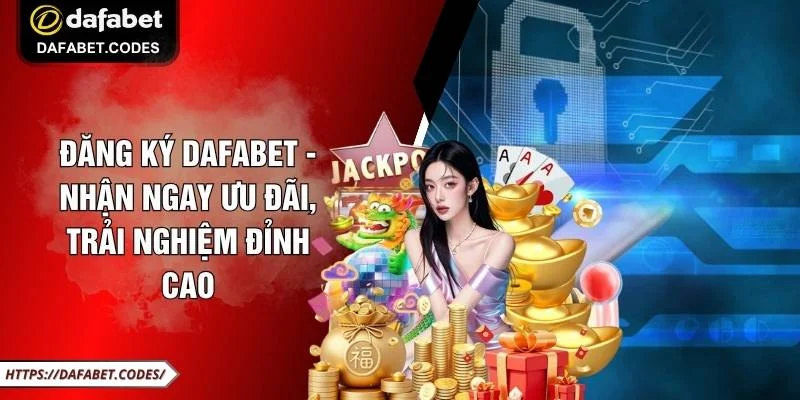 Đăng Ký DAFABET - Nhận Ngay Ưu Đãi, Trải Nghiệm Đỉnh Cao