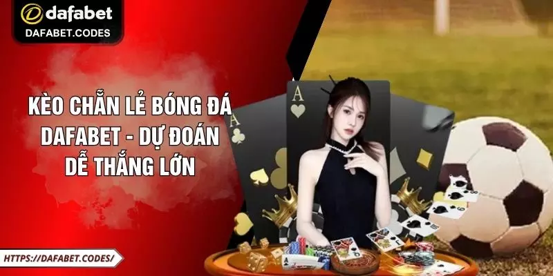 Kèo Chẵn Lẻ Bóng Đá DAFABET - Dự Đoán Dễ Thắng Lớn