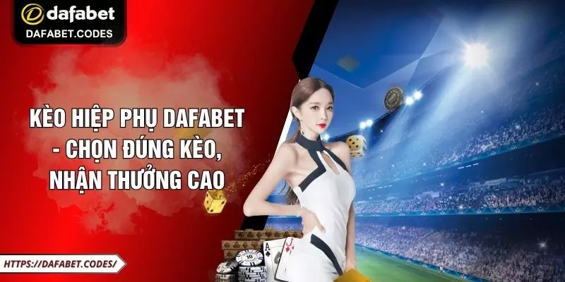 Kèo Hiệp Phụ DAFABET - Chọn Đúng Kèo, Nhận Thưởng Cao