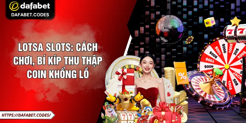 Lotsa Slots: Cách chơi, Bí Kíp Thu Thập Coin Khổng Lồ