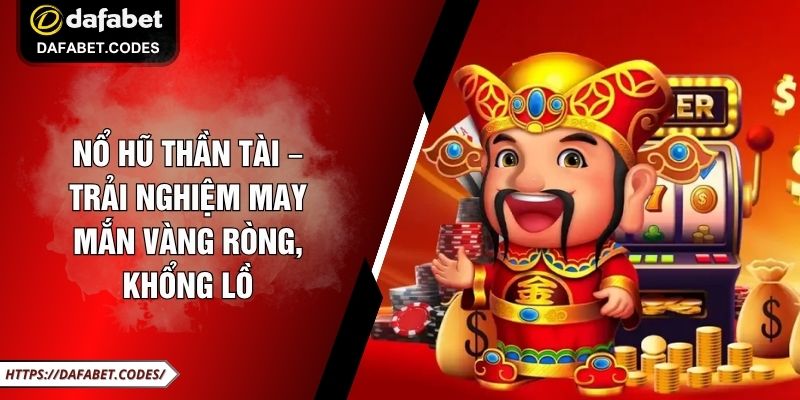 Nổ Hũ Thần Tài – Trải Nghiệm May Mắn Vàng Ròng, Khổng Lồ